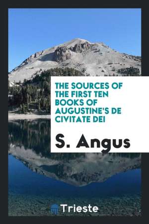 The Sources of the First Ten Books of Augustine's de Civitate Dei de S. Angus