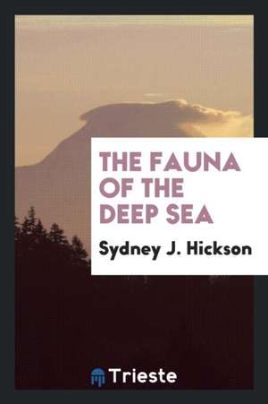 The Fauna of the Deep Sea de Sydney J. Hickson