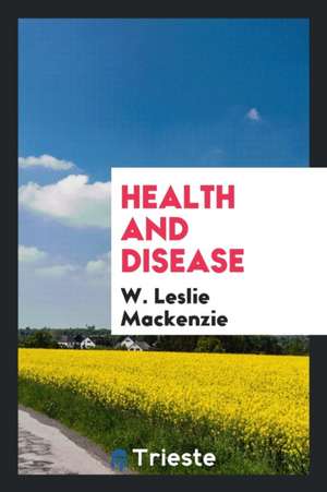 Health and Disease de W. Leslie Mackenzie