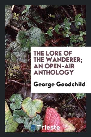 The Lore of the Wanderer; An Open-Air Anthology de George Goodchild