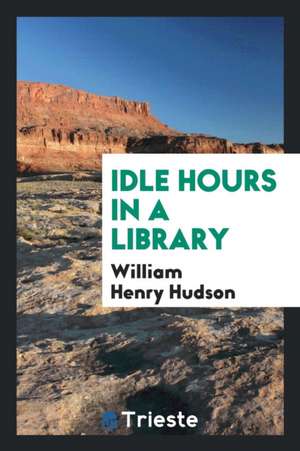 Idle Hours in a Library de William Henry Hudson