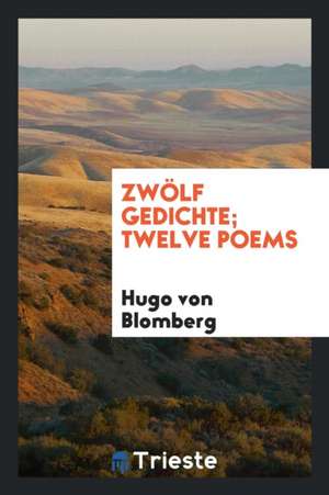 Zwölf Gedichte; Twelve Poems de Hugo von Blomberg