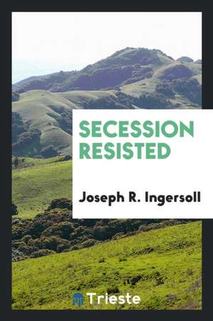 Secession Resisted de Joseph R. Ingersoll