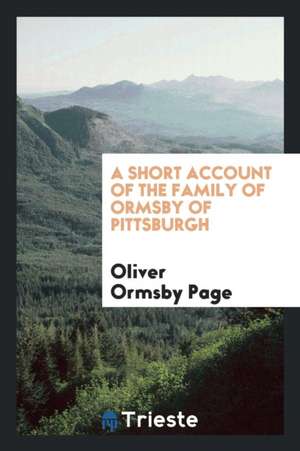 A Short Account of the Family of Ormsby of Pittsburgh de Oliver Ormsby Page