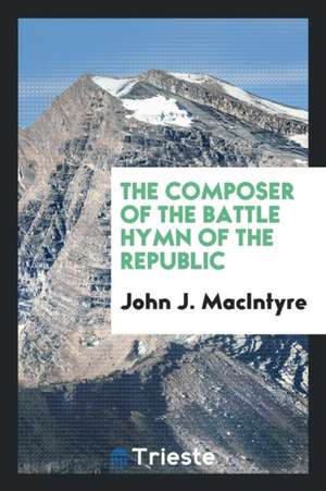 The Composer of the Battle Hymn of the Republic de John J. Macintyre