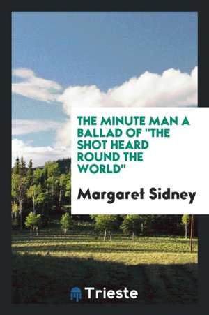 The Minute Man a Ballad of the Shot Heard Round the World de Margaret Sidney