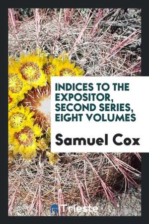 Indices to the Expositor, Second Series, Eight Volumes de Samuel Cox