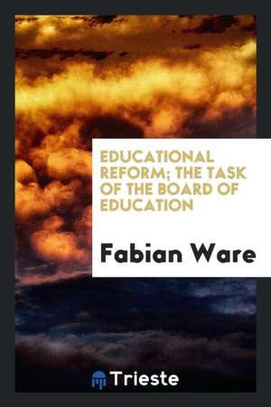 Educational Reform: The Task of the Board of Education de Fabian Ware