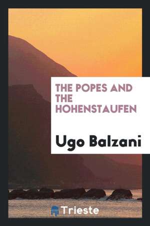 The Popes and the Hohenstaufen de Ugo Balzani