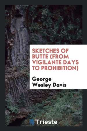 Sketches of Butte (from Vigilante Days to Prohibition) de George Wesley Davis