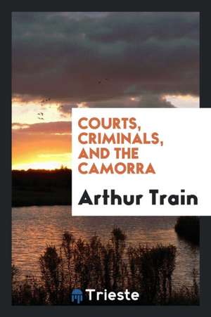 Courts, Criminals, and the Camorra de Arthur Train