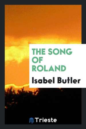 The Song of Roland. Translated Into English Prose by Isabel Butler de Isabel Butler