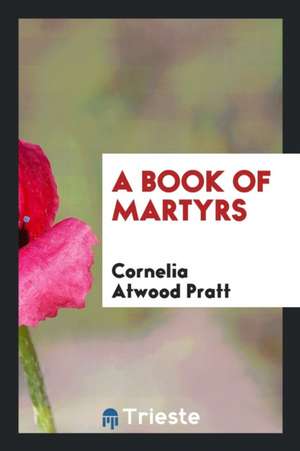 A Book of Martyrs de Cornelia Atwood Pratt