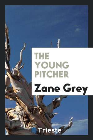 The Young Pitcher de Zane Grey