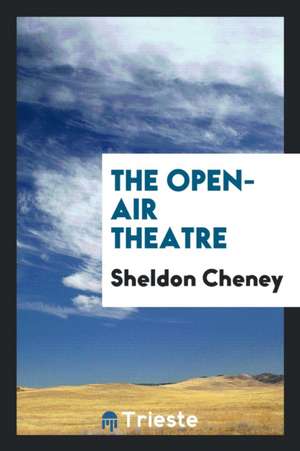 The Open-Air Theatre de Sheldon Cheney