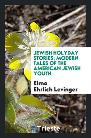 Jewish Holyday Stories; Modern Tales of the American Jewish Youth de Elma Ehrlich Levinger