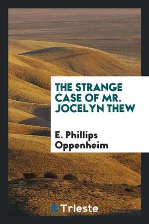 The Strange Case of Mr. Jocelyn Thew de E. Phillips Oppenheim