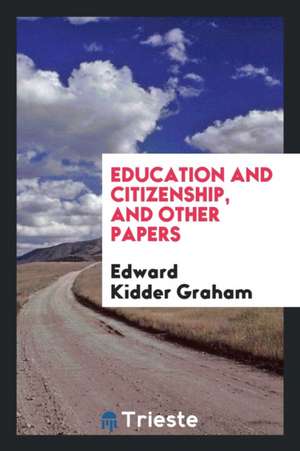 Education and Citizenship, and Other Papers de Edward Kidder Graham