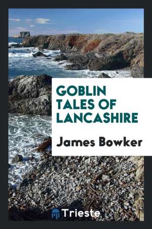 Goblin Tales of Lancashire; de James Bowker