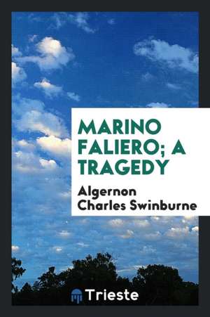 Marino Faliero; A Tragedy de Algernon Charles Swinburne