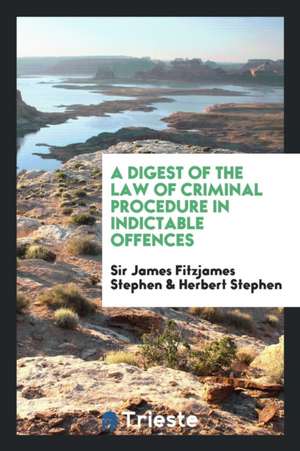 A Digest of the Law of Criminal Procedure in Indictable Offences de James Fitzjames Stephen