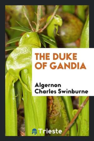 The Duke of Gandia de Algernon Charles Swinburne