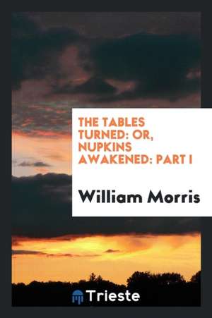 The Tables Turned: Or, Nupkins Awakened: Part I de William Morris