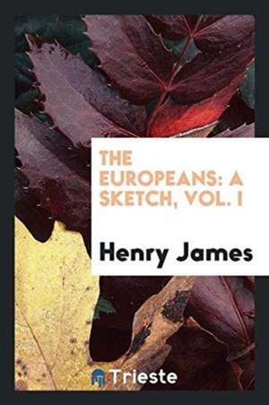 The Europeans: A Sketch, Vol. I de Henry James