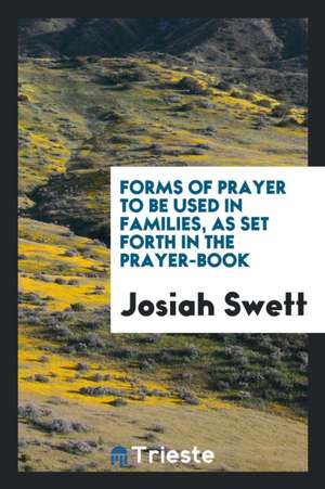 Forms of Prayer to Be Used in Families, as Set Forth in the Prayer-Book de Josiah Swett