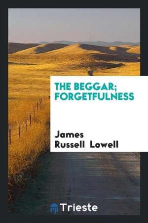 The Beggar; Forgetfulness de James Russell Lowell