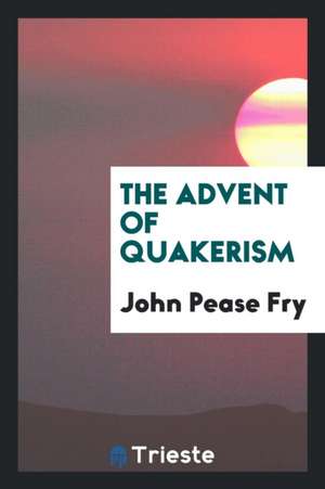 The Advent of Quakerism de John Pease Fry