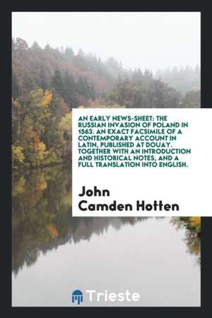 An Early News-Sheet: The Russian Invasion of Poland in 1563. an Exact Facsimile of a Contemporary Account in Latin, Published at Douay. Tog de John Camden Hotten