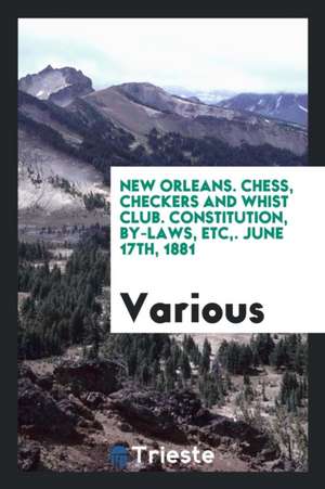 New Orleans. Chess, Checkers and Whist Club. Constitution, By-Laws, Etc, . June 17th, 1881 de Various