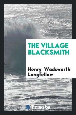 The Village Blacksmith de Henry Wadsworth Longfellow