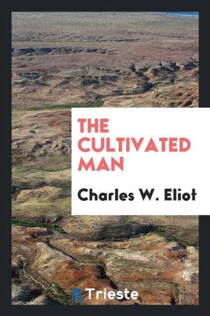 The Cultivated Man de Charles W. Eliot