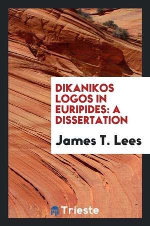 Dikanikos Logos in Euripides: A Dissertation de James T. Lees