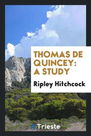 Thomas de Quincey: A Study de Ripley Hitchcock