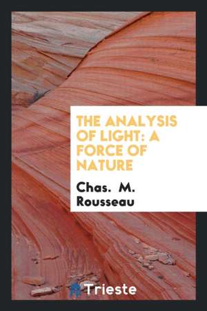 The Analysis of Light: A Force of Nature de Chas Rousseau