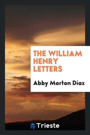 The William Henry Letters de Abby Morton Diaz