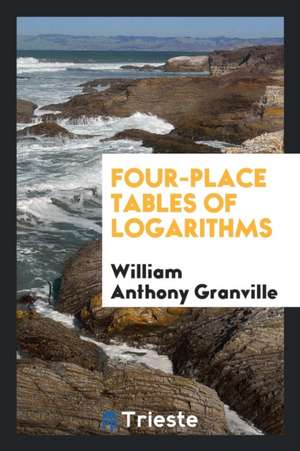 Four-Place Tables of Logarithms de William Anthony Granville