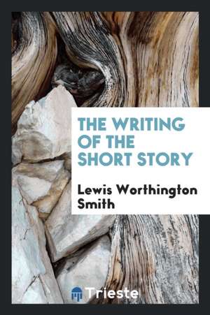 The Writing of the Short Story de Lewis Worthington Smith