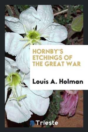 Hornby's Etchings of the Great War de Louis A. Holman