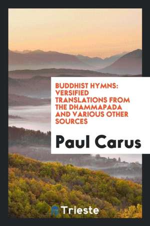 Buddhist Hymns: Versified Translations from the Dhammapada and Various Other Sources: Adapted ... de Dr Paul Carus