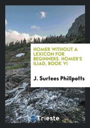 Homer Without a Lexicon for Beginners. Homer's Iliad, Book VI de J. Surtees Phillpotts