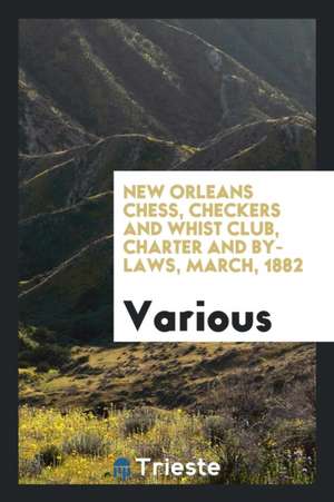 New Orleans Chess, Checkers and Whist Club, Charter and By-Laws, March, 1882 de Various