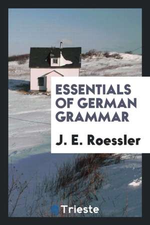 Essentials of German Grammar de J. E. Roessler