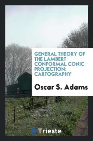 General Theory of the Lambert Conformal Conic Projection: Cartography de Oscar S. Adams