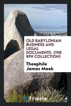 Old Babylonian Business and Legal Documents. (the Rfh Collection) de Theophile James Meek