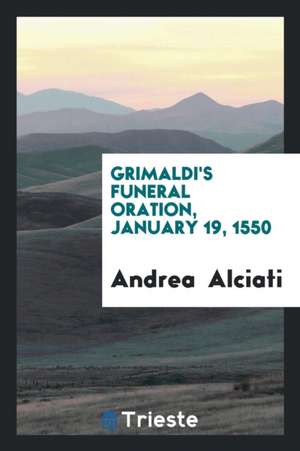 Grimaldi's Funeral Oration, January 19, 1550 de Andrea Alciati