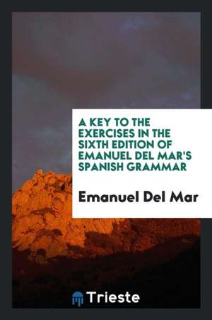 A Key to the Exercises in the Sixth Edition of Emanuel del Mar's Spanish Grammar de Emanuel Del Mar